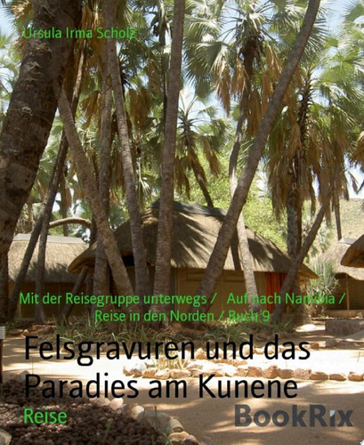 Felsgravuren und das Paradies am Kunene Mit der Reisegruppe unterwegs / Auf nach Namibia / Reise in den Norden / Buch 9