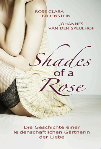 Shades of a Rose Die Geschichte einer leidenschaftlichen Gärtnerin der Liebe
