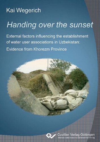 Handing over the sunset External factors influencing the establishment of water user associations in Uzbekistan: Evidence from Khorezm Province