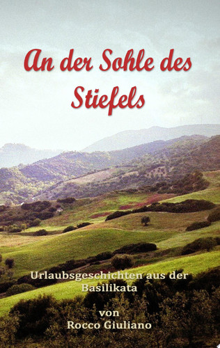 An der Sohle des Stiefels Urlaubsgeschichten aus der Basilikata