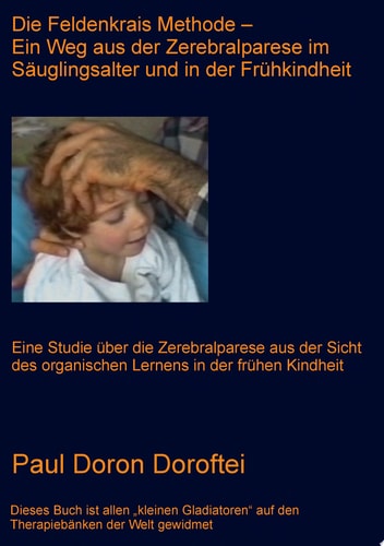 Die Feldenkrais Methode - Ein Weg aus der Zerebralparese im Säuglingsalter und in der Frühkindheit Eine Studie über die Zerebralparese aus der Sicht des organischen Lernens in der frühen Kindheit