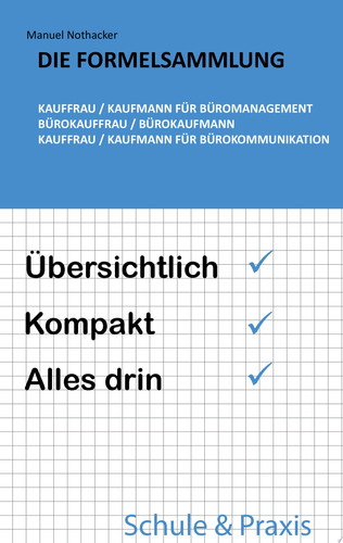 Die Formelsammlung: Kauffrau / Kaufmann für Büromanagement (Bürokauffrau / Bürokaufmann, Kauffrau / Kaufmann für Bürokommunikation) Übersichtlich. Kompakt. Alles drin.