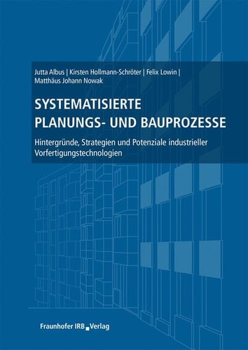 Systematisierte Planungs- und Bauprozesse Hintergründe, Strategien und Potenziale industrieller Vorfertigungstechnologien