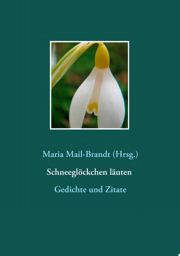 Schneeglöckchen läuten – Gedichte und Zitate Literarische Zitate, Textauszüge und Gedichte von Hans Christian Andersen über Johann Wolfgang von Goethe bis Theodor Storm mit Farbfotos besonderer Galanthus-Sorten