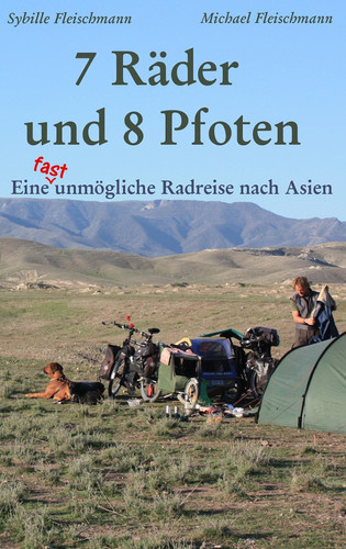 7 Räder und 8 Pfoten - Eine (fast) unmögliche Radreise nach Asien: Donauradweg, Georgien, Aserbaidschan, Kasachstan, China, Laos, Thailand und Kambodscha