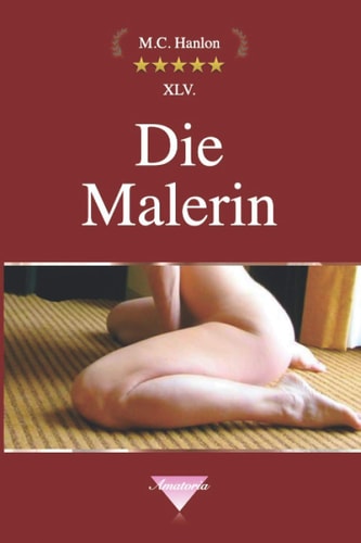 Die Malerin: Erotik zum lesen intime heiße Stories nackte Schönheit schöne Nacktheit FKK hemmungslos Lesben Fantasien lustvoll lieben Erotik Bücher ab ... Frauen Erotische Geschichten (German Edition)