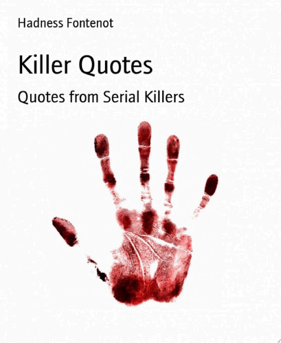 Killer Quotes Quotes from Serial Killers