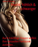 Feucht, fröhlich & schwanger Auch trächtige Frauen wollen ihre versauten Fantasien ausleben...