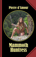 Mammoth Huntress An erotic prehistoric tale full of courage and bravery!