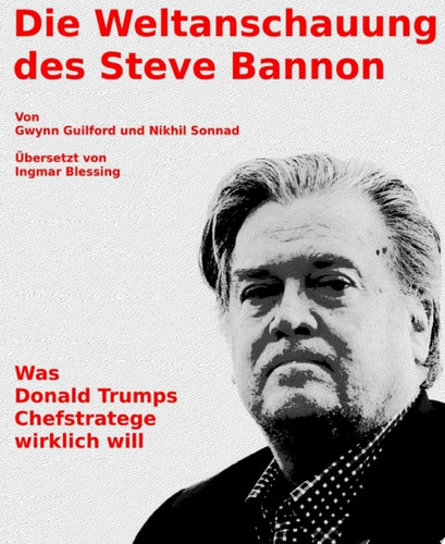 Die Weltanschauung des Steve Bannon Was Donald Trumps Chefstratege wirklich will