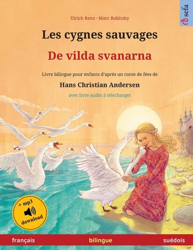 Les cygnes sauvages - De vilda svanarna (français - suédois) Livre bilingue pour enfants d'après un conte de fées de Hans Christian Andersen, avec livre audio en ligne