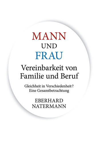 MANN und FRAU Vereinbarkeit von Familie und Beruf - Gleichheit in Verschiedenheit? Eine Gesamtbetrachtung