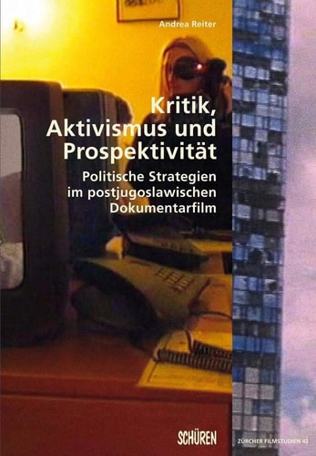 Kritik, Aktivismus und Prospektivität politische Strategien im postjugoslawischen Dokumentarfilm