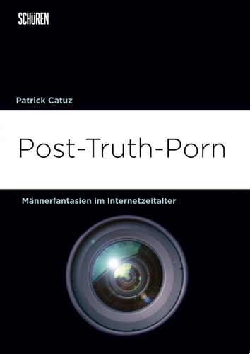 Post-Truth Porn Männerfantasien im Internetzeitalter