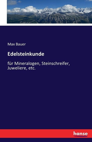 Edelsteinkunde für Mineralogen, Steinschreifer, Juweliere, etc.