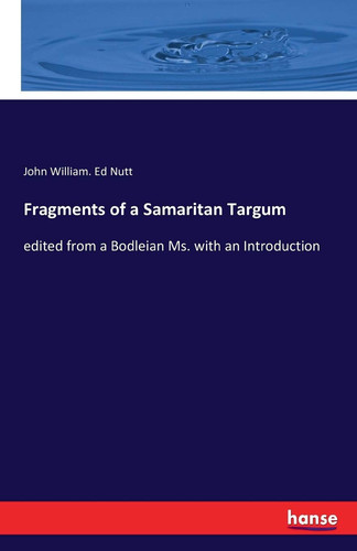 Fragments of a Samaritan Targum Edited from a Bodleian Ms. with an Introduction