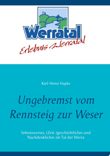 Ungebremst vom Rennsteig zur Weser Sehenswertes, (Zeit-)geschichtliches und Nachdenkliches im Tal der Werra