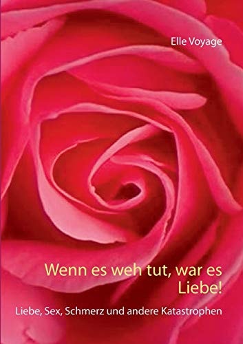 Wenn es weh tut, war es Liebe! Liebe, Sex, Schmerz und andere Katastrophen