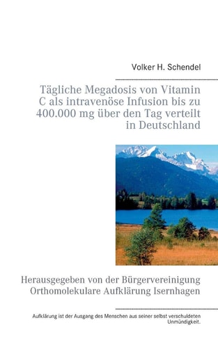 Tägliche Megadosis von Vitamin C als intravenöse Infusion bis zu 400.000 mg über den Tag verteilt in Deutschland Herausgegeben von der Bürgervereinigung Orthomolekulare Aufklärung Isernhagen