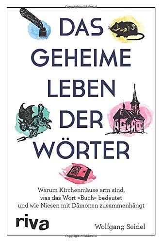 Das geheime Leben der Wörter warum Kirchenmäuse arm sind, was das Wort Buch bedeutet und wie Niesen mit Dämonen zusammenhängt