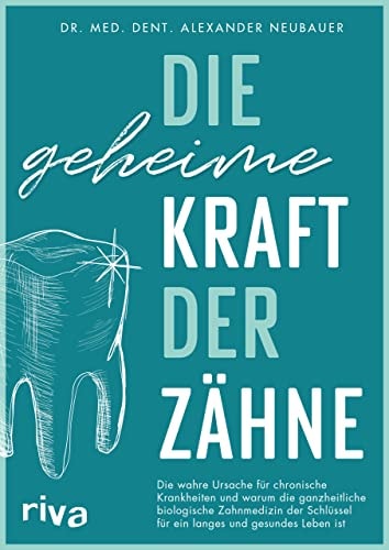 Die geheime Kraft der Zähne die wahre Ursache für chronische Krankheiten und warum die ganzheitliche biologische Zahnmedizin der Schlüssel für ein langes und gesundes Leben ist