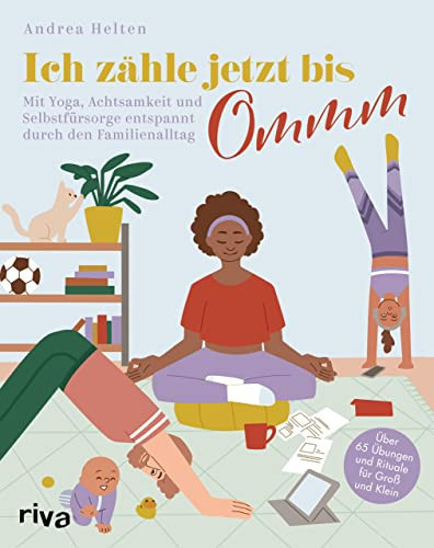 Ich zähle jetzt bis Ommm mit Yoga, Achtsamkeit und Selbstfürsorge entspannt durch den Familienalltag