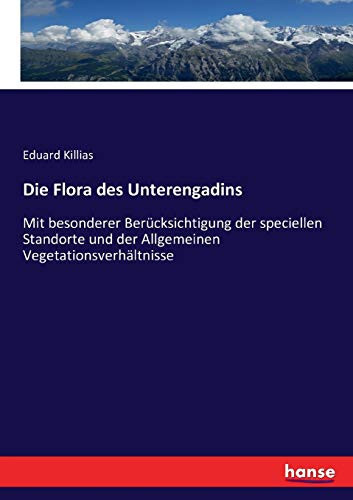 Die Flora des Unterengadins Mit besonderer Berücksichtigung der speciellen Standorte und der Allgemeinen Vegetationsverhältnisse