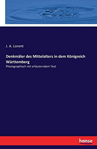 Denkmäler des Mittelalters in dem Königreich Württemberg Photographisch mit erläuterndem Text
