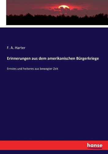 Erinnerungen aus dem amerikanischen Bürgerkriege Ernstes und heiteres aus bewegter Zeit
