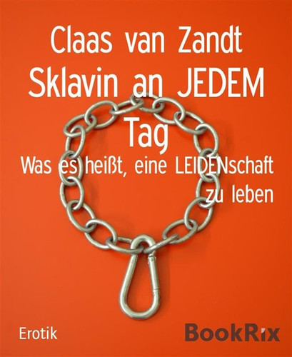 Sklavin an JEDEM Tag - Was es heißt, eine LEIDENschaft zu leben