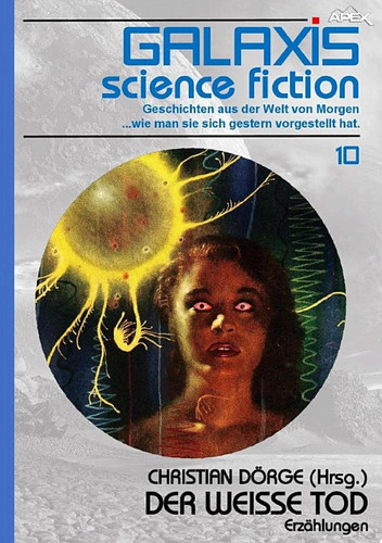 GALAXIS SCIENCE FICTION, Band 10: DER WEISSE TOD Geschichten aus der Welt von Morgen - wie man sie sich gestern vorgestellt hat.