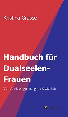 Handbuch für Dualseelen-Frauen Von A wie Abgrenzung bis Z wie Zeit