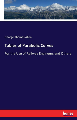 Tables of Parabolic Curves For the Use of Railway Engineers and Others