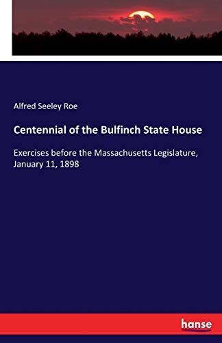 Centennial of the Bulfinch State House Exercises Before the Massachusetts Legislature, January 11, 1898