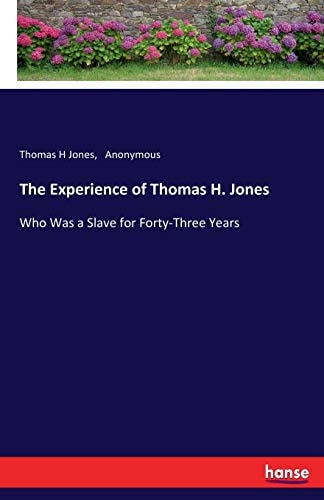 The Experience of Thomas H. Jones Who Was a Slave for Forty-Three Years