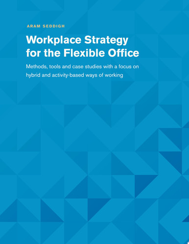 Workplace Strategy for the Flexible Office Methods, tools and case studies with a focus on hybrid and activity-based ways of working