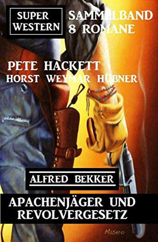 Apachenjäger und Revolvergesetz: Super Western Sammelband 8 Romane (German Edition)