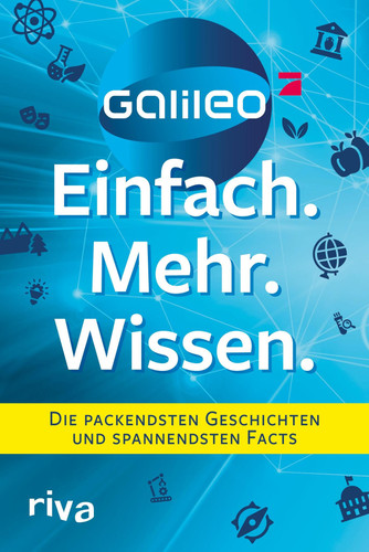 Galileo – Einfach. Mehr. Wissen. - Die packendsten Geschichten und spannendsten Facts. Abenteuer, Technik, Natur, Gesundheit und Food - das Beste aus dem beliebten Wissensmagazin