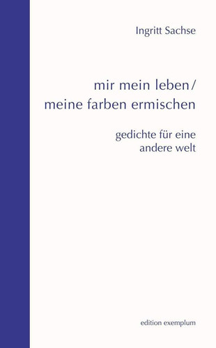 Mir mein Leben/meine Farben ermischen Gedichte für eine andere Welt