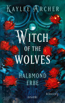 Witch of the Wolves Roman | Halbmond Erbe | Eine Hexe mit Werwolfsgenen sorgt für frischen Wind im Urban-Fantasy-Genre | Auftakt der spicy Reihe