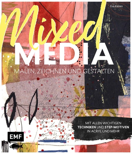 Mixed Media malen, zeichnen und gestalten Mit allen wichtigen Techniken und Step-Motiven in Acryl und mehr