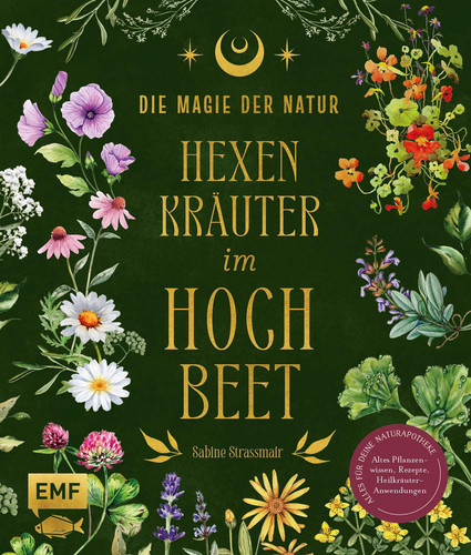 Die Magie der Natur: Hexenkräuter im Hochbeet - Alles für deine Naturapotheke: Altes Pflanzenwissen, Rezepte, Heilkräuter-Anwendungen – mit 9 magischen Hochbeet-Plänen, Heil- und Zauberpflanzen-Porträts