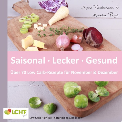 LCHF pur: Saisonal. Lecker. Gesund - über 70 Low Carb-Rezepte für November & Dezember Low Carb High Fat - natürlich gesund leben