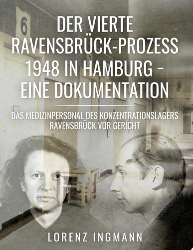 Der vierte Ravensbrück-Prozess 1948 in Hamburg - eine Dokumentation Das Medizinpersonal des Konzentrationslagers Ravensbrück vor Gericht