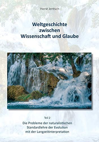 Weltgeschichte zwischen Wissenschaft und Glaube/Teil 2 Die Probleme der naturalistischen Standartlehre der Evolution mit der Langzeitinterpretation