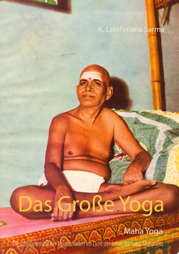 Das Große Yoga (Maha Yoga) Die Überlieferung der Upanishaden im Licht der Lehre Ramana Maharshis