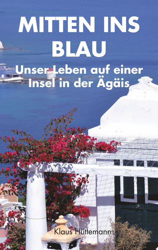 Mitten ins Blau Unser Leben auf einer Insel in der Ägäis
