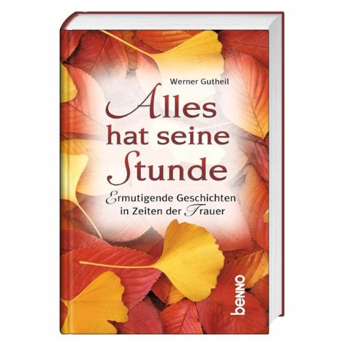 Alles hat seine Stunde ermutigende Geschichten in Zeiten der Trauer