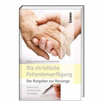 Die christliche Patientenverfügung der Ratgeber zur Vorsorge ; [Vordruck-Set mit Mustertextvorschlägen ; aktuell & kompetent]
