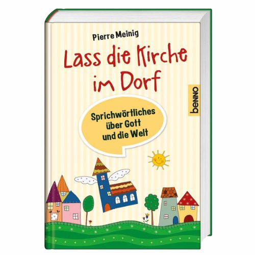 "Lass die Kirche im Dorf" Sprichwörtliches über Gott und die Welt